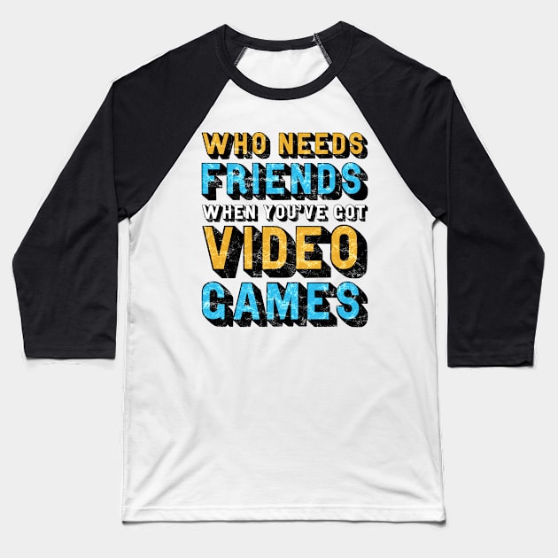 Who Needs Friends When You've Got Video Games Baseball T-Shirt by StebopDesigns